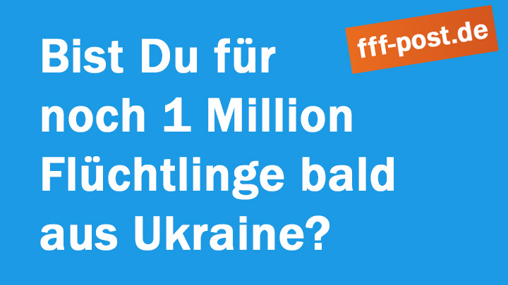 Bist Du für noch 1 Million Flüchtlinge bald aus Ukraine