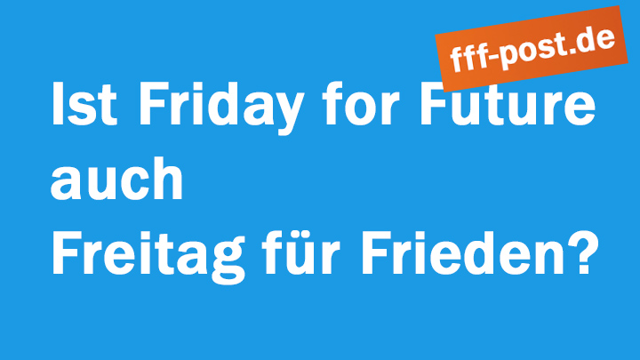 Ist Friday for Future auch Freitag für Frieden? 