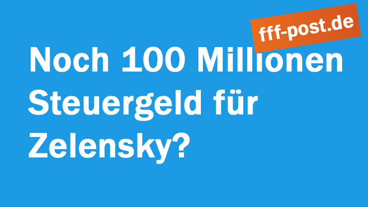 Noch 100 Millionen Steuergeld für Zelensky? 