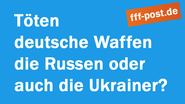 Töten deutsche Waffen die Russen oder auch die Ukrainer?