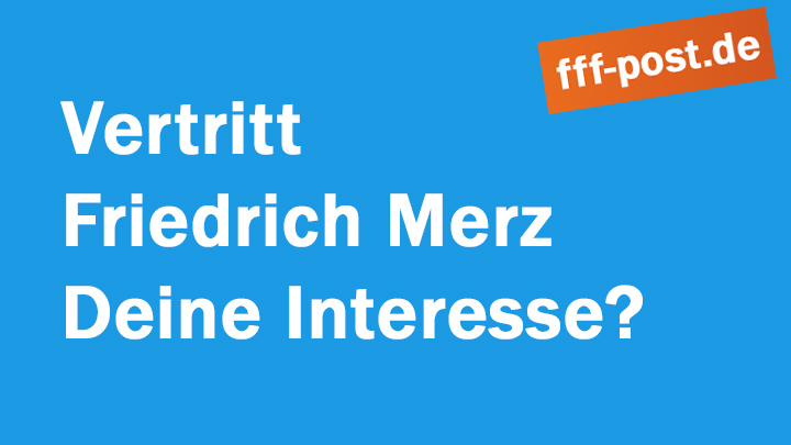 Vertritt Friedrich Merz Deine Interesse? 