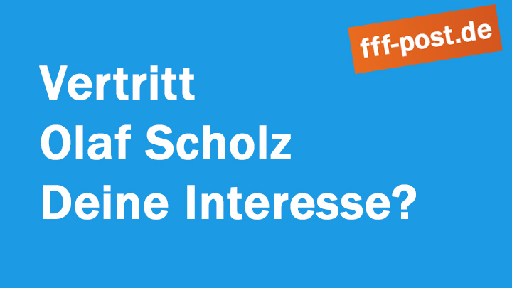 Vertritt Olaf Scholz Deine Interesse?