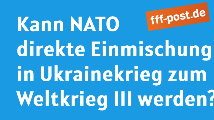 Kann NATO direkte Einmischung in Ukrainekrieg zum Weltkrieg III werden?