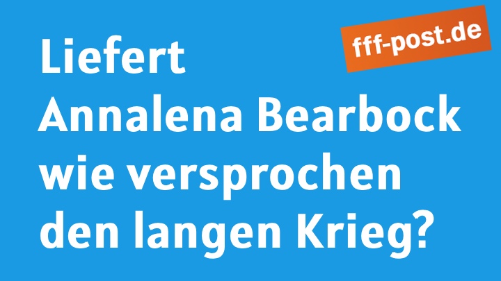 Liefert Annalena Baerbock wie versprochen noch einen langen Krieg?