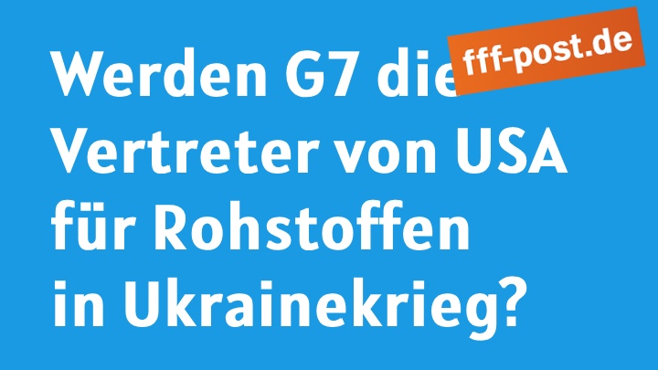 Werden G7 die Vertreter von USA für Rohstoffen im Ukrainekrieg?