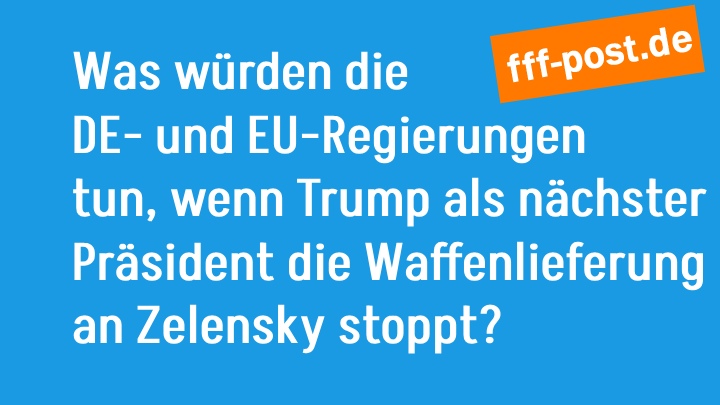 Was würden die deutsche und europäische Regierungen tun, wenn Trump als nächster Präsident die Waffenlieferung an Zelensky stoppt?